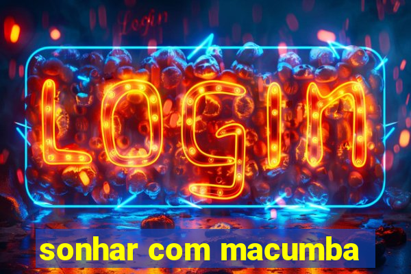 sonhar com macumba